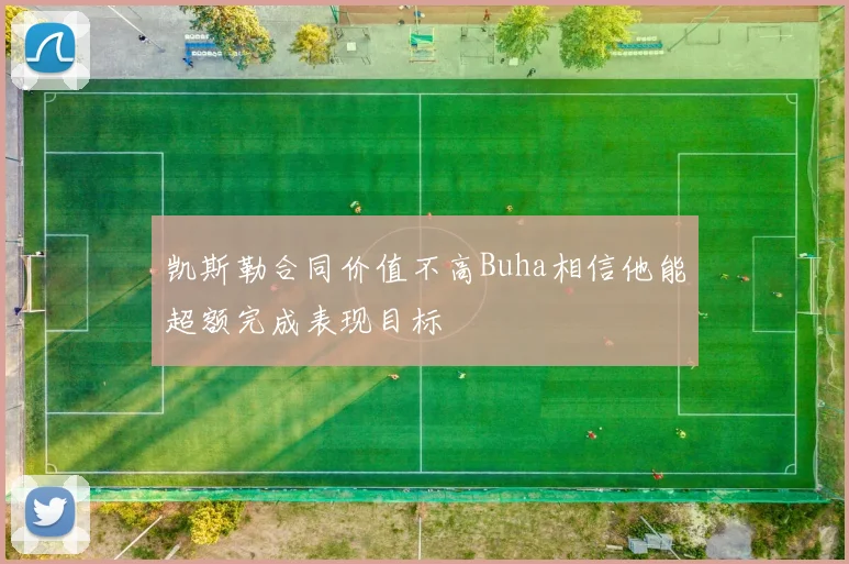 凯斯勒合同价值不高Buha相信他能超额完成表现目标
